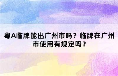 粤A临牌能出广州市吗？临牌在广州市使用有规定吗？