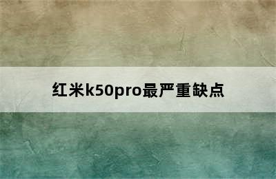 红米k50pro最严重缺点