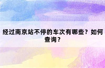 经过南京站不停的车次有哪些？如何查询？