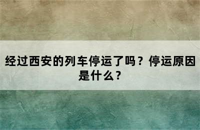 经过西安的列车停运了吗？停运原因是什么？