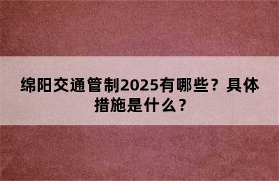绵阳交通管制2025有哪些？具体措施是什么？