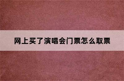 网上买了演唱会门票怎么取票