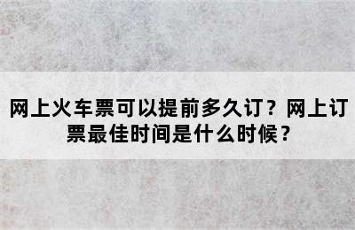 网上火车票可以提前多久订？网上订票最佳时间是什么时候？