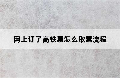 网上订了高铁票怎么取票流程