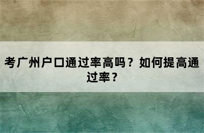 考广州户口通过率高吗？如何提高通过率？