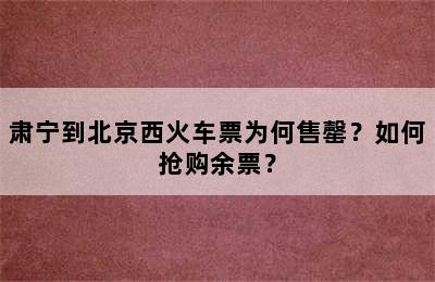 肃宁到北京西火车票为何售罄？如何抢购余票？