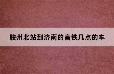 胶州北站到济南的高铁几点的车