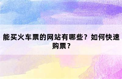 能买火车票的网站有哪些？如何快速购票？