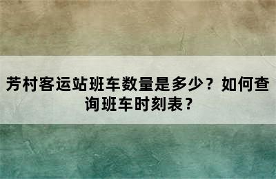 芳村客运站班车数量是多少？如何查询班车时刻表？