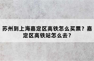 苏州到上海嘉定区高铁怎么买票？嘉定区高铁站怎么去？