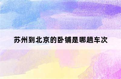 苏州到北京的卧铺是哪趟车次