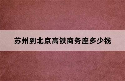 苏州到北京高铁商务座多少钱