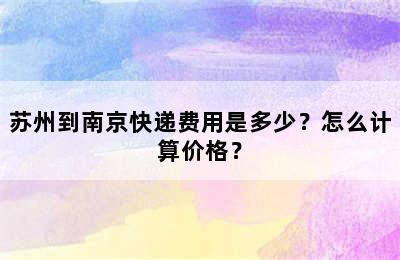 苏州到南京快递费用是多少？怎么计算价格？