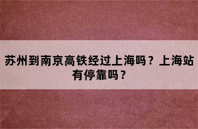 苏州到南京高铁经过上海吗？上海站有停靠吗？