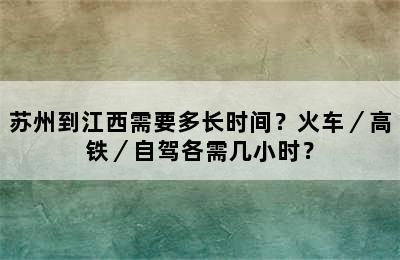 苏州到江西需要多长时间？火车／高铁／自驾各需几小时？