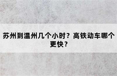 苏州到温州几个小时？高铁动车哪个更快？