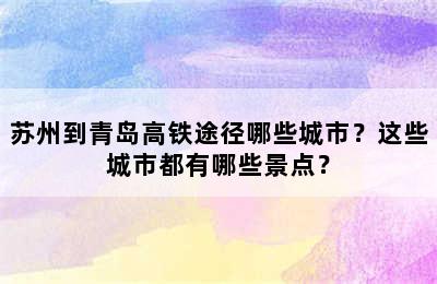 苏州到青岛高铁途径哪些城市？这些城市都有哪些景点？