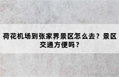 荷花机场到张家界景区怎么去？景区交通方便吗？