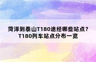 菏泽到泰山T180途经哪些站点？T180列车站点分布一览