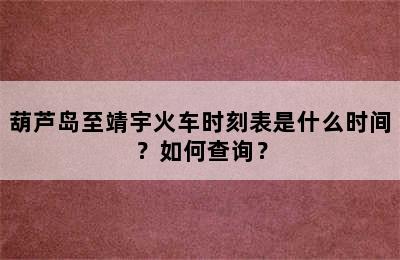 葫芦岛至靖宇火车时刻表是什么时间？如何查询？