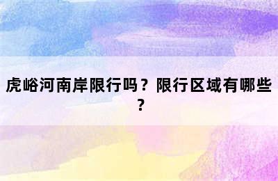 虎峪河南岸限行吗？限行区域有哪些？