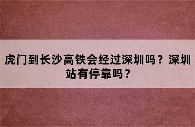 虎门到长沙高铁会经过深圳吗？深圳站有停靠吗？