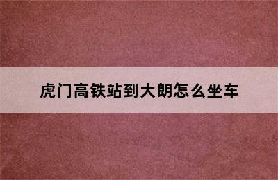 虎门高铁站到大朗怎么坐车