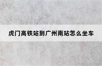 虎门高铁站到广州南站怎么坐车