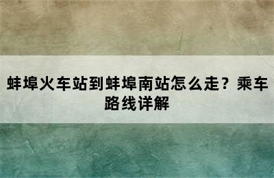 蚌埠火车站到蚌埠南站怎么走？乘车路线详解