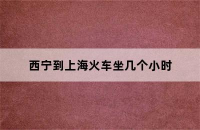 西宁到上海火车坐几个小时