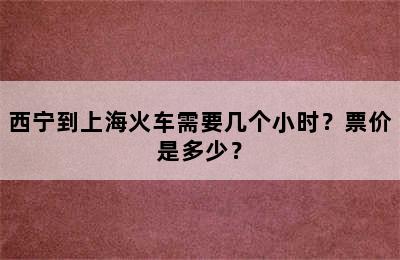 西宁到上海火车需要几个小时？票价是多少？