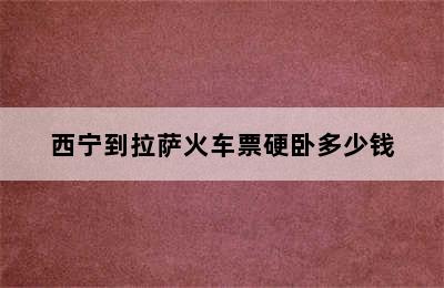 西宁到拉萨火车票硬卧多少钱