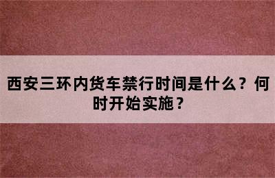西安三环内货车禁行时间是什么？何时开始实施？