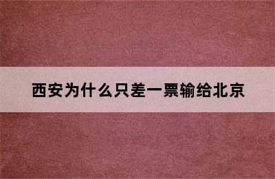 西安为什么只差一票输给北京