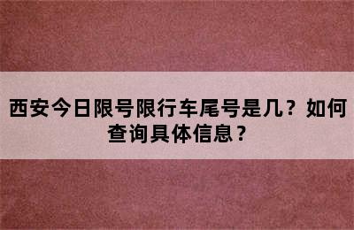 西安今日限号限行车尾号是几？如何查询具体信息？