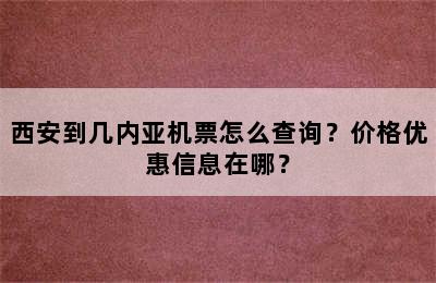 西安到几内亚机票怎么查询？价格优惠信息在哪？