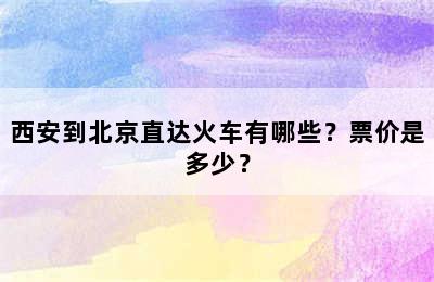西安到北京直达火车有哪些？票价是多少？
