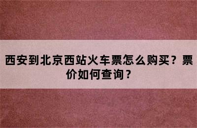 西安到北京西站火车票怎么购买？票价如何查询？