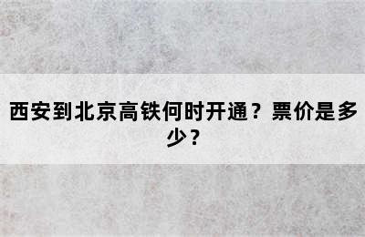 西安到北京高铁何时开通？票价是多少？