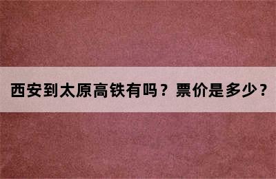 西安到太原高铁有吗？票价是多少？