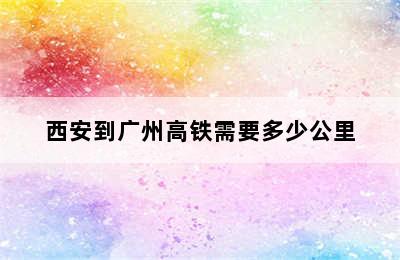 西安到广州高铁需要多少公里