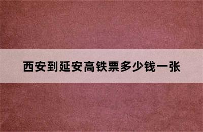 西安到延安高铁票多少钱一张