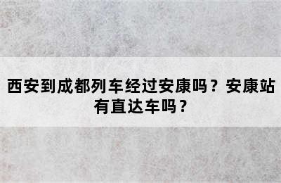 西安到成都列车经过安康吗？安康站有直达车吗？
