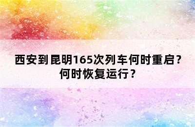 西安到昆明165次列车何时重启？何时恢复运行？
