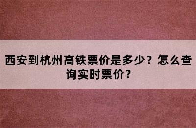 西安到杭州高铁票价是多少？怎么查询实时票价？
