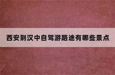 西安到汉中自驾游路途有哪些景点