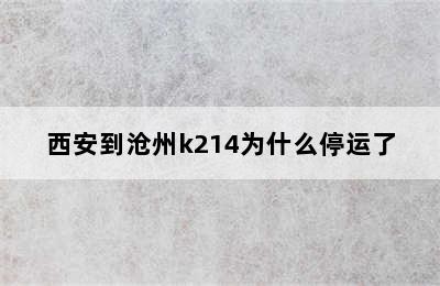 西安到沧州k214为什么停运了