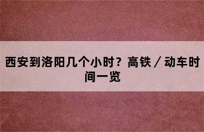 西安到洛阳几个小时？高铁／动车时间一览