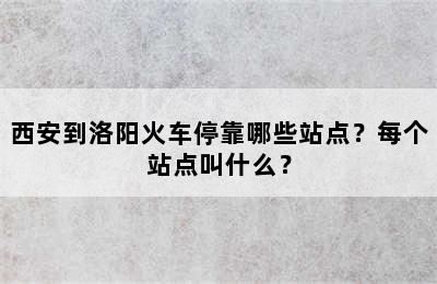 西安到洛阳火车停靠哪些站点？每个站点叫什么？