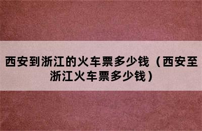 西安到浙江的火车票多少钱（西安至浙江火车票多少钱）